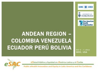 ANDEAN REGION –
 COLOMBIA VENEZUELA
ECUADOR PERÚ BOLIVIA   DEC 5 – 7, 2011
                       WDC, USA
 