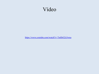 Vídeo 
https://www.youtube.com/watch?v=7mHrG2s3wno 
