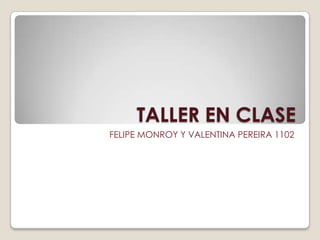 TALLER EN CLASE
FELIPE MONROY Y VALENTINA PEREIRA 1102
 