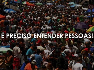 É PRECISO ENTENDER PESSOAS!
 