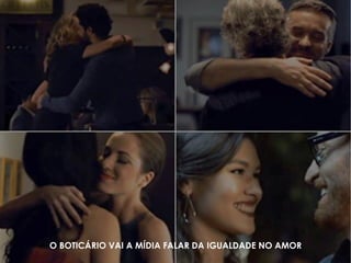 O BOTICÁRIO VAI A MÍDIA FALAR DA IGUALDADE NO AMOR
 