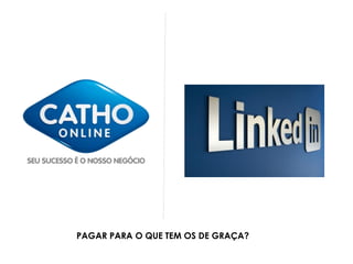 PAGAR PARA O QUE TEM OS DE GRAÇA?
 