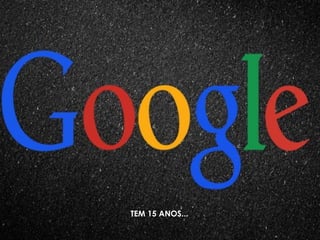 UMA DAS MARCAS MAIS VALIOSAS DO MUNDOTEM 15 ANOS...
 