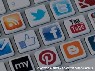 O ACESSO A INFORMAÇÃO TEM OUTROS NOMES
 