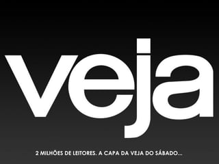 2 MILHÕES DE LEITORES. A CAPA DA VEJA DO SÁBADO...
 