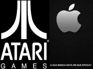 A SUA MARCA ESTÁ EM QUE ÉPOCA?
 