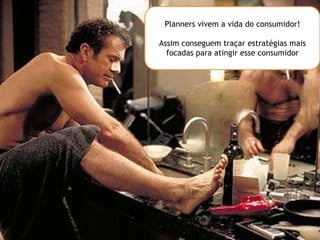 O PLANEJAMENTO BASICAMENTE...Ligar o consumidor a marca!