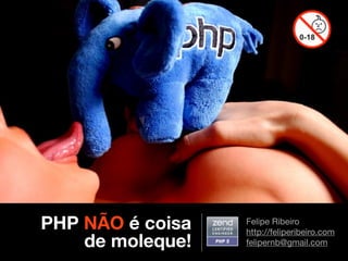 PHP NÃO é coisa   Felipe Ribeiro
                  http://feliperibeiro.com
    de moleque!   felipernb@gmail.com
 