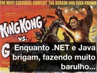 Text


Enquanto .NET e Java
brigam, fazendo muito
             barulho...
 