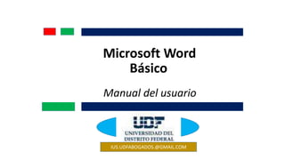 Microsoft Word
Básico
Manual del usuario
IUS.UDFABOGADOS.@GMAIL.COM
 