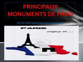 FELIPE SANTIAGO ROJAS ALBURQUEQUE
PRINCIPAUX
MONUMENTS DE PARIS
 