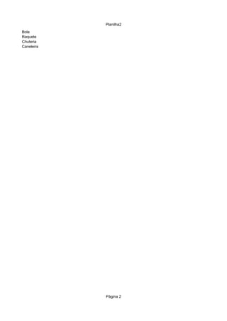 Planilha2
Bola
Raquete
Chuteria
Caneleira




            Página 2
 