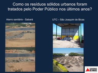 Como os resíduos sólidos urbanos foram tratados pelo Poder Público nos últimos anos? Aterro sanitário - Sabará UTC – São Joaquim de Bicas 