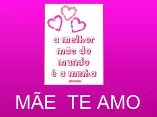 MÃE TE AMO
 