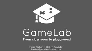 Felipe Walker | CEO y Fundador
f.walker@gamelabeducation.com
 