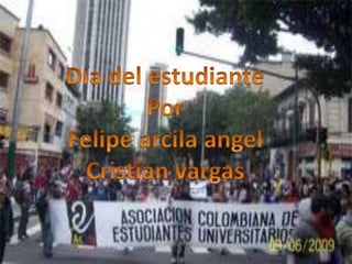Día del estudiante Por  Felipe arcila angel Cristian vargas 