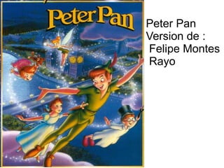 Peter Pan
Version de :
Felipe Montes
Rayo
 