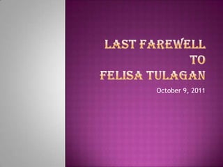 Last farewell toFelisaTulagan October 9, 2011 