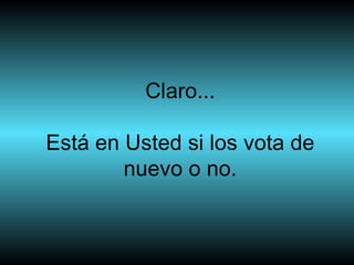 Claro... Está en Usted si los vota de nuevo o no. 