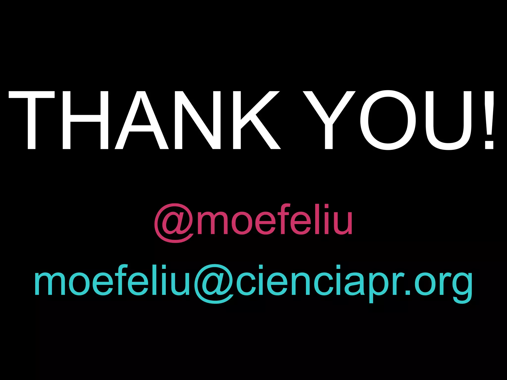 THANK YOU!
@moefeliu
moefeliu@cienciapr.org
 