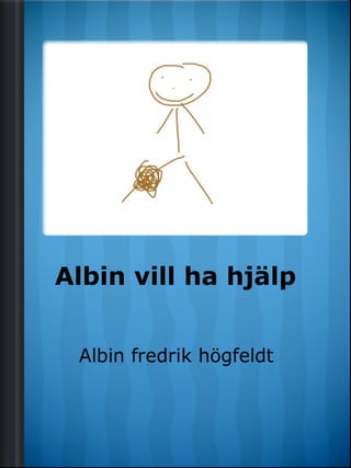 Albin vill ha hjälp
 