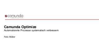 Camunda Optimize
Automatisierte Prozesse systematisch verbessern
Felix Müller
 