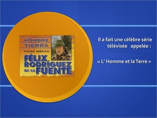 ll a fait une célèbre série télévisée  appelée :  « L’ Homme et la Terre »   