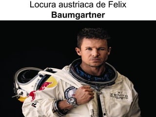 Locura austriaca de Felix
     Baumgartner
 