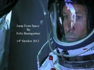 Jump From Space
        By
Felix Baumgartner

14th October 2012
 