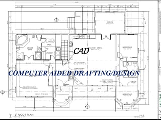 CAD
COMPUTER AIDED DRAFTING/DESIGN
 