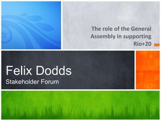 The role of the General
                    Assembly in supporting
                                     Rio+20



Felix Dodds
Stakeholder Forum




                                          1
 