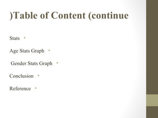 (Table of Content (continue
Stats •
Age Stats Graph •
Gender Stats Graph •
Conclusion •
Reference •

 