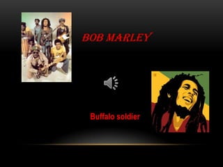 Bob marley

Buffalo soldier

 