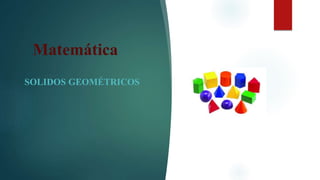 Matemática
SOLIDOS GEOMÉTRICOS
 