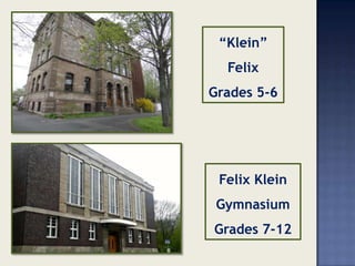 “Klein”
Felix
Grades 5-6
Felix Klein
Gymnasium
Grades 7-12
 
