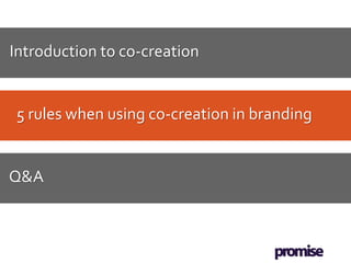 Introduction to co-creation


5 rules when using co-creation in branding


Q&A
 