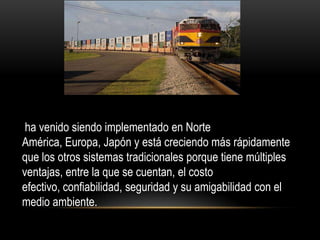 ha venido siendo implementado en Norte
América, Europa, Japón y está creciendo más rápidamente
que los otros sistemas tradicionales porque tiene múltiples
ventajas, entre la que se cuentan, el costo
efectivo, confiabilidad, seguridad y su amigabilidad con el
medio ambiente.
 