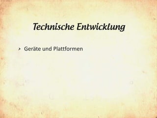 Technische Entwicklung

>   Geräte und Plattformen
 