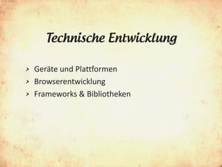 Technische Entwicklung

> Geräte und Plattformen
> Browserentwicklung
> Frameworks & Bibliotheken
 
