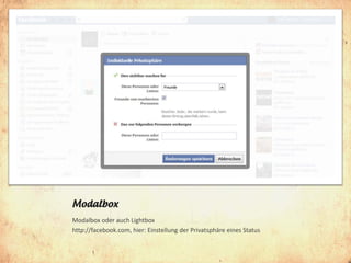 Modalbox
Modalbox oder auch Lightbox
http://facebook.com, hier: Einstellung der Privatsphäre eines Status
 