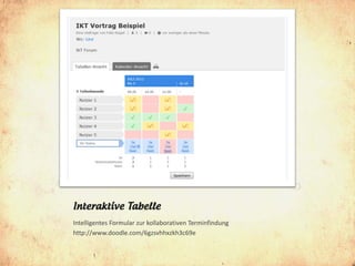 Interaktive Tabelle
Intelligentes Formular zur kollaborativen Terminfindung
http://www.doodle.com/6gzsvhhxzkh3c69e
 