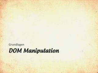 Grundlagen

DOM Manipulation
 