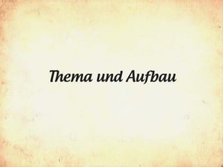 Thema und Aufbau
 