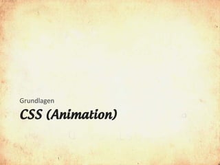 Grundlagen

CSS (Animation)
 