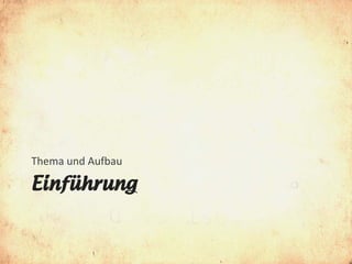 Thema und Aufbau

Einführung
 