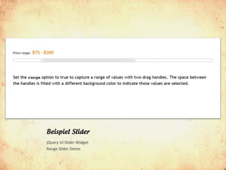 Beispiel Slider
jQuery UI Slider Widget
Range Slider Demo
 
