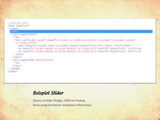 Beispiel Slider
jQuery UI Slider Widget, DOM im Firebug
Keine programmatisch auslesbare Information
 