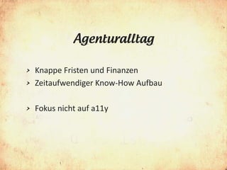 Agenturalltag

> Knappe Fristen und Finanzen
> Zeitaufwendiger Know-How Aufbau


>   Fokus nicht auf a11y
 