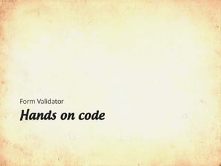 Form Validator

Hands on code
 