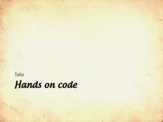 Tabs

Hands on code
 